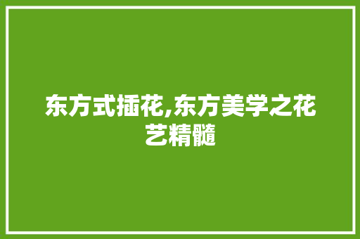 东方式插花,东方美学之花艺精髓