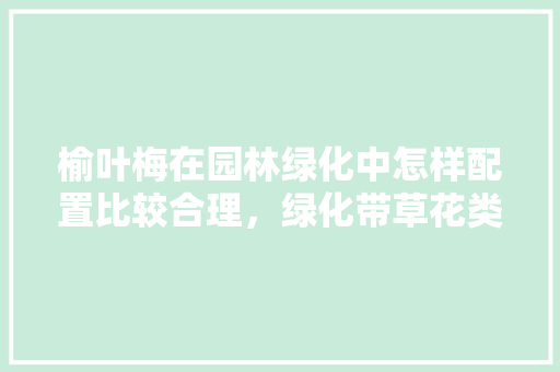 榆叶梅在园林绿化中怎样配置比较合理，绿化带草花类的植物有哪些图片。