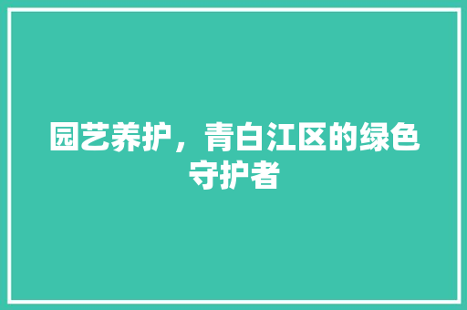 园艺养护，青白江区的绿色守护者