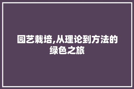 园艺栽培,从理论到方法的绿色之旅