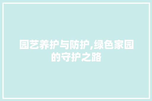 园艺养护与防护,绿色家园的守护之路 果苗类