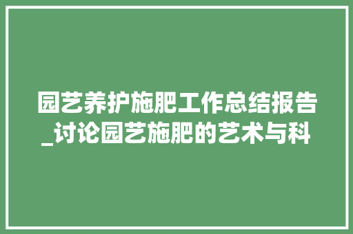 园艺养护施肥工作总结报告_讨论园艺施肥的艺术与科学