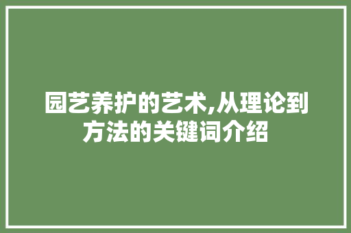 园艺养护的艺术,从理论到方法的关键词介绍