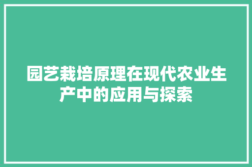 园艺栽培原理在现代农业生产中的应用与探索