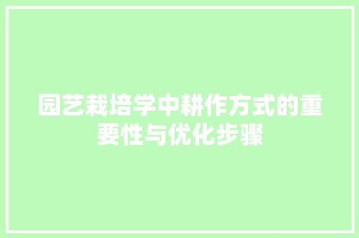 园艺栽培学中耕作方式的重要性与优化步骤