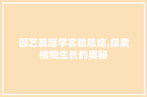 园艺栽培学实验总结,探索植物生长的奥秘