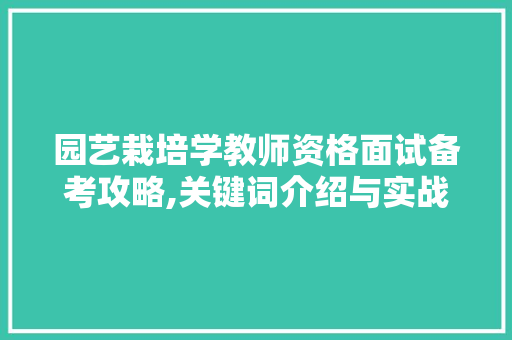园艺栽培学教师资格面试备考攻略,关键词介绍与实战方法