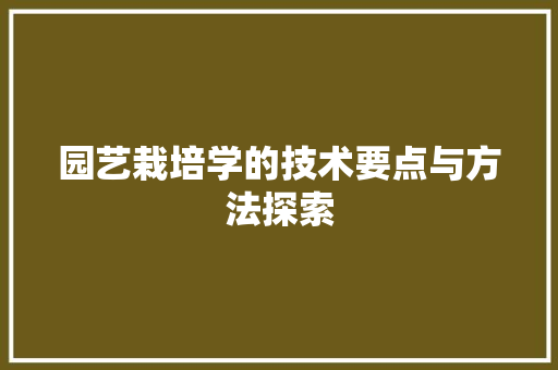 园艺栽培学的技术要点与方法探索