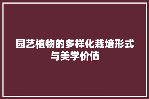 园艺植物的多样化栽培形式与美学价值