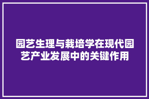 园艺生理与栽培学在现代园艺产业发展中的关键作用