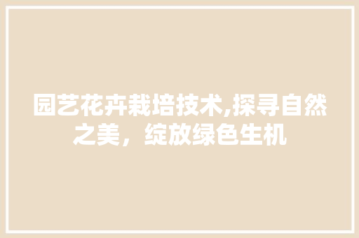 园艺花卉栽培技术,探寻自然之美，绽放绿色生机