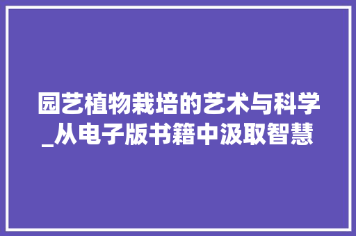 园艺植物栽培的艺术与科学_从电子版书籍中汲取智慧