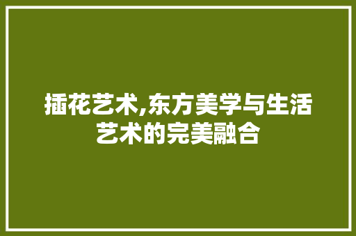插花艺术,东方美学与生活艺术的完美融合 种子类