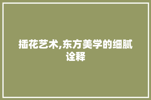 插花艺术,东方美学的细腻诠释