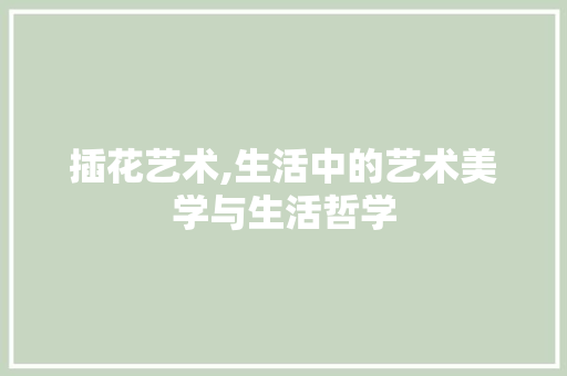 插花艺术,生活中的艺术美学与生活哲学