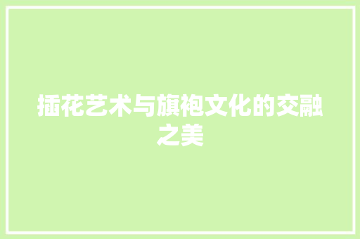 插花艺术与旗袍文化的交融之美 种子类