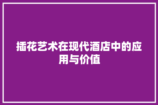 插花艺术在现代酒店中的应用与价值