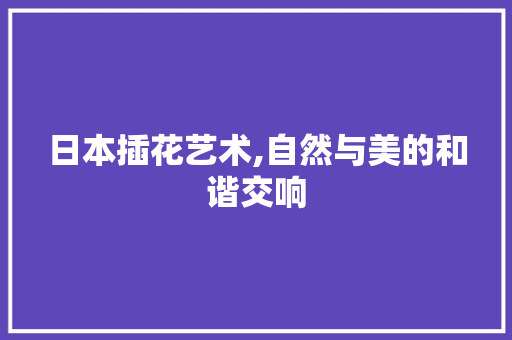 日本插花艺术,自然与美的和谐交响 绿化类
