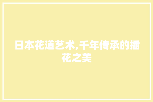 日本花道艺术,千年传承的插花之美 花木行情