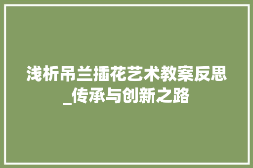 浅析吊兰插花艺术教案反思_传承与创新之路