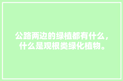 公路两边的绿植都有什么，什么是观根类绿化植物。
