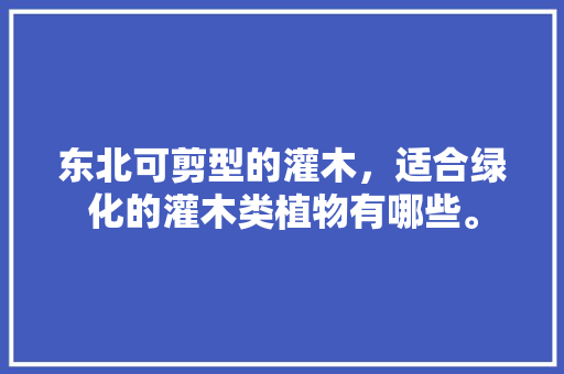 东北可剪型的灌木，适合绿化的灌木类植物有哪些。