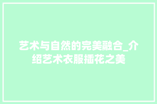 艺术与自然的完美融合_介绍艺术衣服插花之美 果苗类