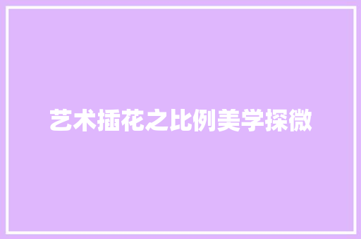 艺术插花之比例美学探微 花木行情