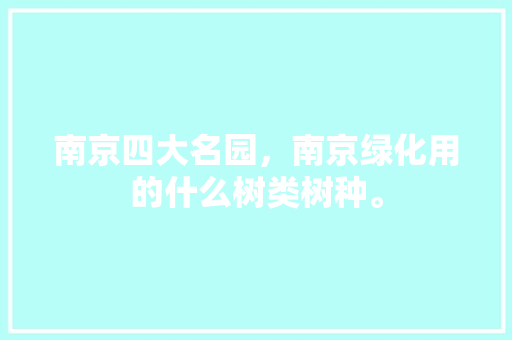南京四大名园，南京绿化用的什么树类树种。