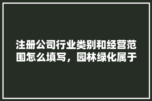 注册公司行业类别和经营范围怎么填写，园林绿化属于商标第几类。