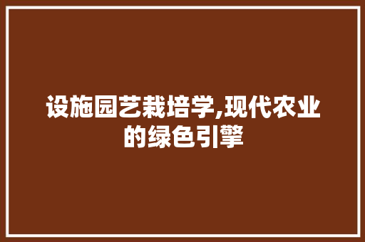 设施园艺栽培学,现代农业的绿色引擎