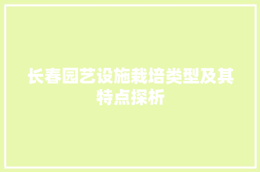 长春园艺设施栽培类型及其特点探析