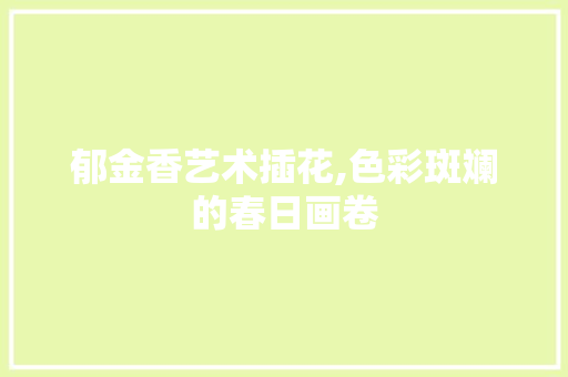 郁金香艺术插花,色彩斑斓的春日画卷