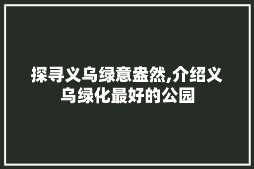 探寻义乌绿意盎然,介绍义乌绿化最好的公园 花木行情