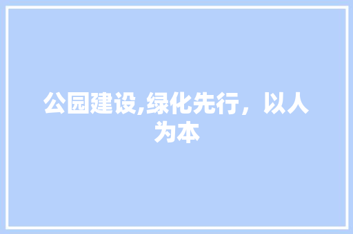 公园建设,绿化先行，以人为本