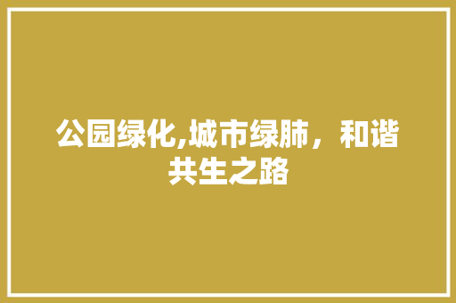 公园绿化,城市绿肺，和谐共生之路 种子类