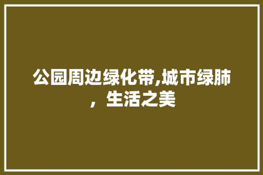 公园周边绿化带,城市绿肺，生活之美