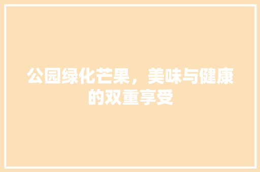 公园绿化芒果，美味与健康的双重享受