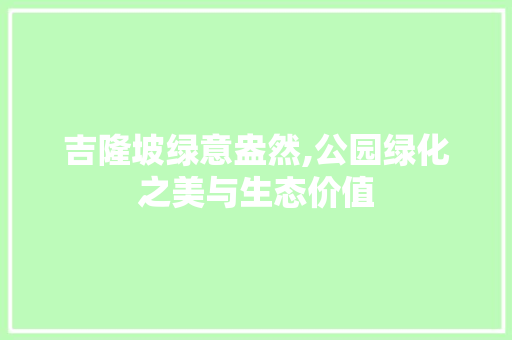 吉隆坡绿意盎然,公园绿化之美与生态价值