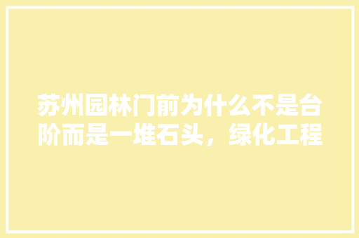 苏州园林门前为什么不是台阶而是一堆石头，绿化工程三类收费标准。