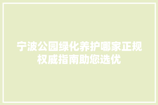 宁波公园绿化养护哪家正规权威指南助您选优