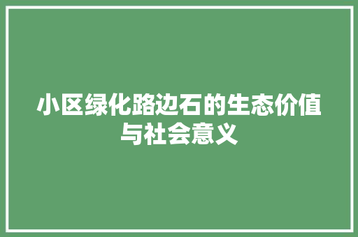 小区绿化路边石的生态价值与社会意义