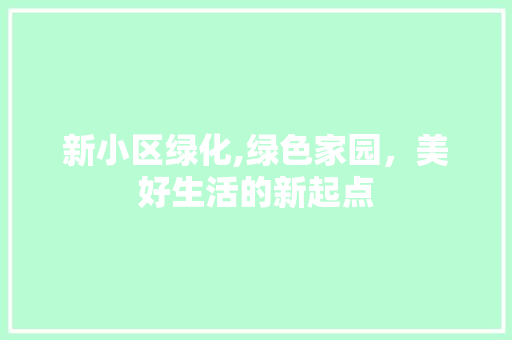 新小区绿化,绿色家园，美好生活的新起点