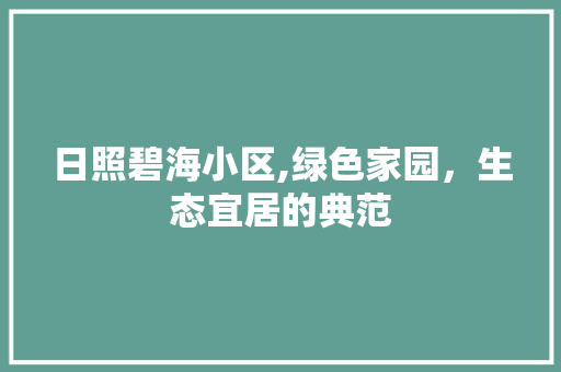 日照碧海小区,绿色家园，生态宜居的典范 果苗类