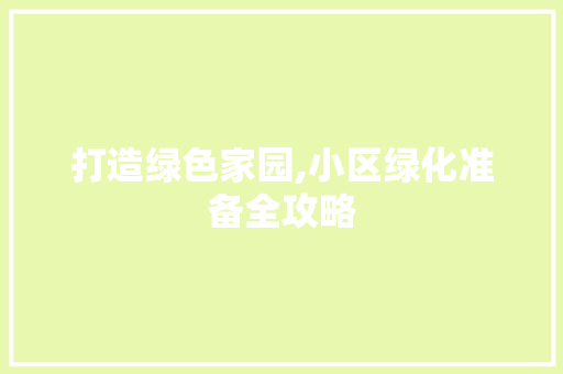 打造绿色家园,小区绿化准备全攻略