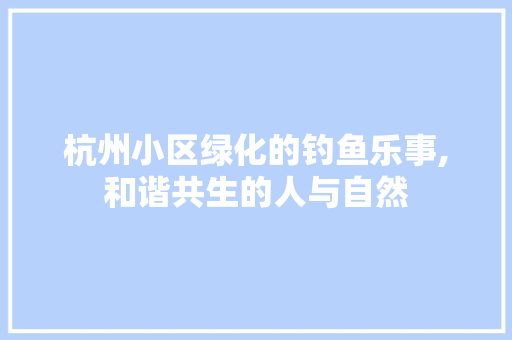 杭州小区绿化的钓鱼乐事,和谐共生的人与自然 果苗类
