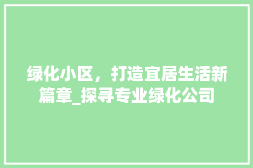 绿化小区，打造宜居生活新篇章_探寻专业绿化公司