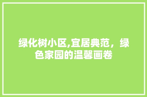 绿化树小区,宜居典范，绿色家园的温馨画卷