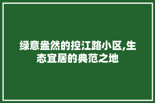 绿意盎然的控江路小区,生态宜居的典范之地