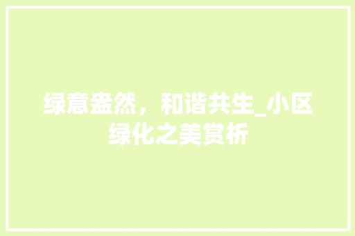 绿意盎然，和谐共生_小区绿化之美赏析 苗木百科